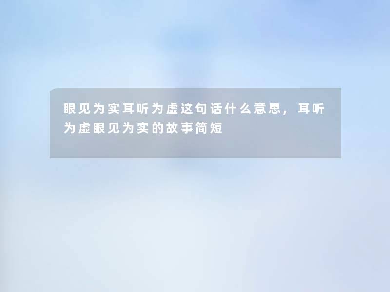 眼见为实耳听为虚这句话什么意思,耳听为虚眼见为实的故事简短 眼见为实耳听为虚这句话什么意思,耳听为虚眼见为实的故事简短