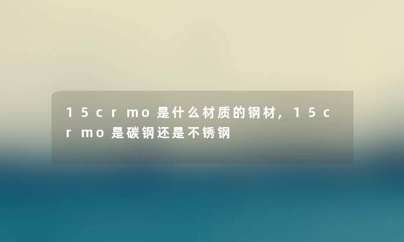 15crmo是什么材质的钢材,15crmo是碳钢还是不锈钢