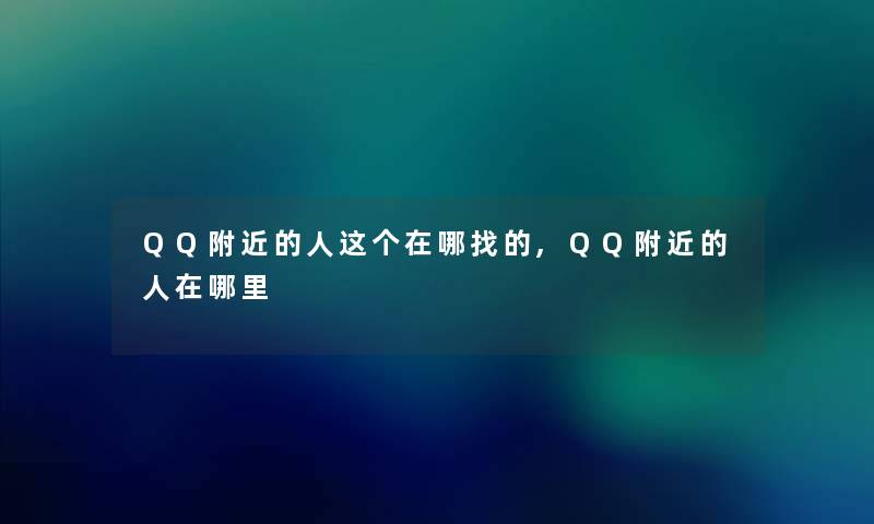 QQ附近的人这个在哪找的,QQ附近的人在哪里 QQ附近的人这个在哪找的,QQ附近的人在哪里