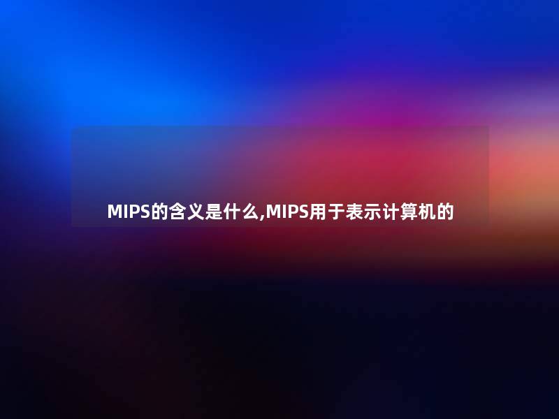 MIPS的含义是什么,MIPS用于表示计算机的 MIPS的含义是什么,MIPS用于表示计算机的