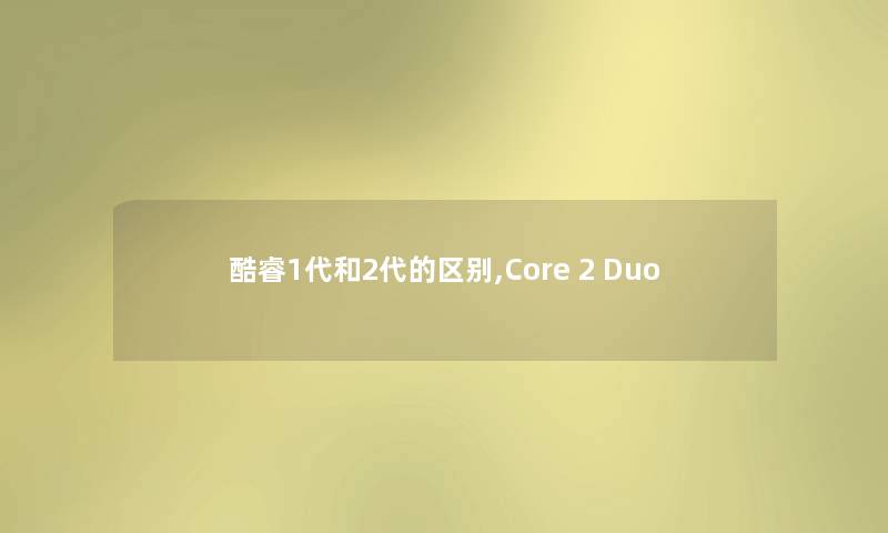 酷睿1代和2代的区别,Core 2 Duo