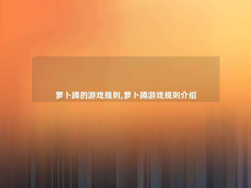 萝卜蹲的游戏规则,萝卜蹲游戏规则介绍 萝卜蹲的游戏规则,萝卜蹲游戏规则介绍