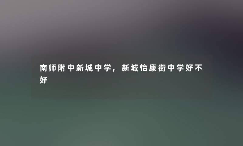 南师附中新城中学,新城怡康街中学好不好