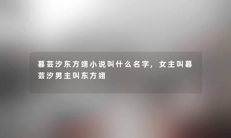 暮芸汐东方翊小说叫什么名字,女主叫暮芸汐男主叫东方翊