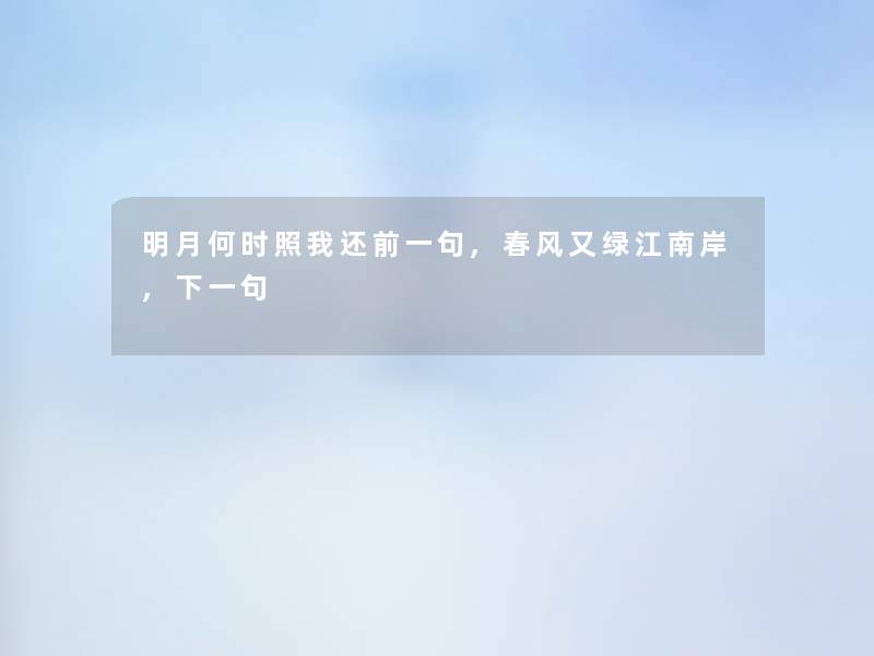 明月何时照我还前一句,春风又绿江南岸,下一句 明月何时照我还前一句,春风又绿江南岸,下一句