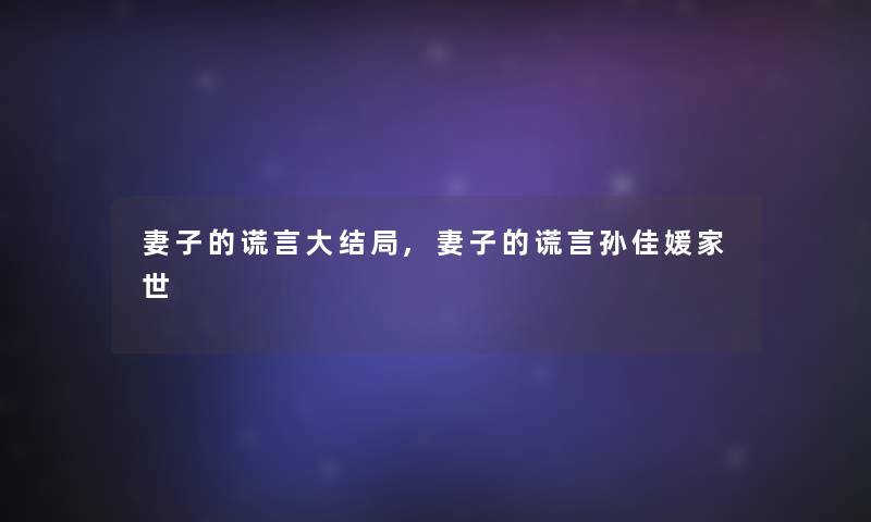 妻子的谎言大结局,妻子的谎言孙佳媛家世