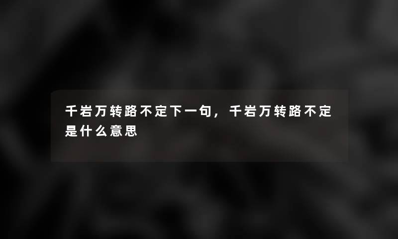 千岩万转路不定下一句,千岩万转路不定是什么意思