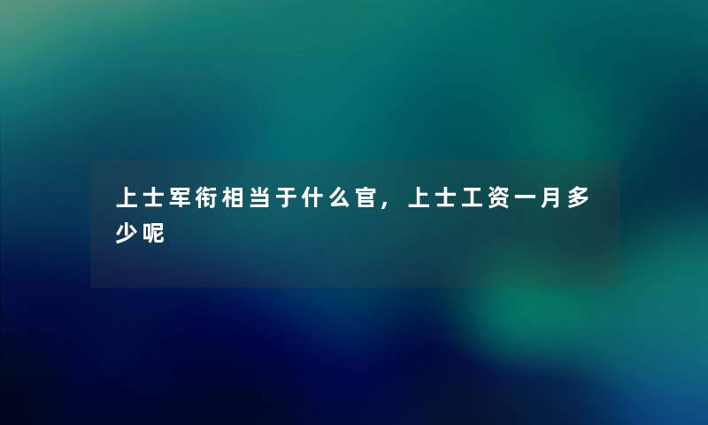 上士军衔相当于什么官,上士工资一月多少呢