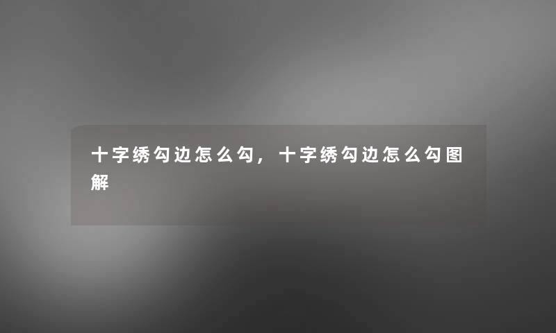十字绣勾边怎么勾,十字绣勾边怎么勾图解 十字绣勾边怎么勾,十字绣勾边怎么勾图解