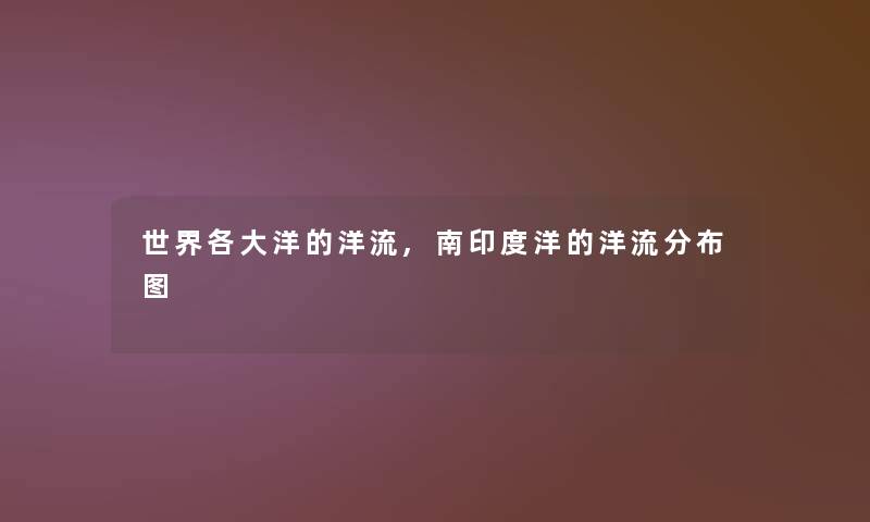 世界各大洋的洋流,南印度洋的洋流分布图 世界各大洋的洋流,南印度洋的洋流分布图