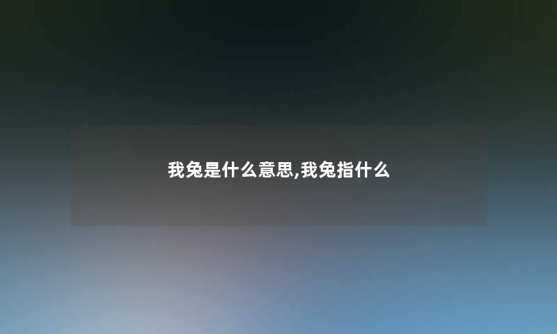 我兔是什么意思,我兔指什么 我兔是什么意思,我兔指什么