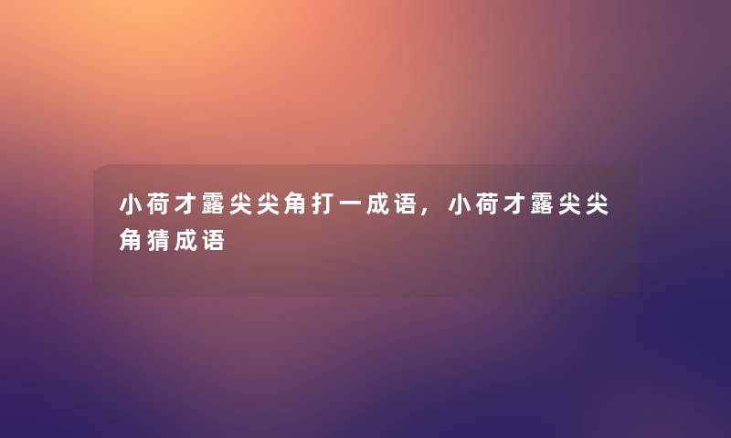 小荷才露尖尖角打一成语,小荷才露尖尖角猜成语