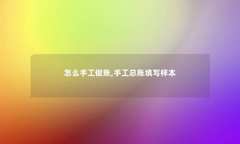 怎么手工做账,手工总账填写样本 怎么手工做账,手工总账填写样本