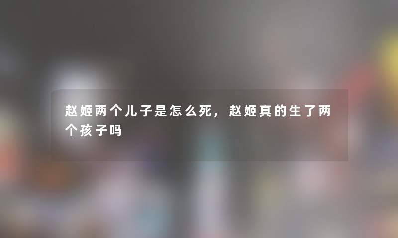 赵姬两个儿子是怎么死,赵姬真的生了两个孩子吗