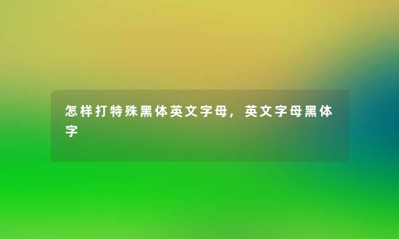 怎样打特殊黑体英文字母,英文字母黑体字 怎样打特殊黑体英文字母,英文字母黑体字
