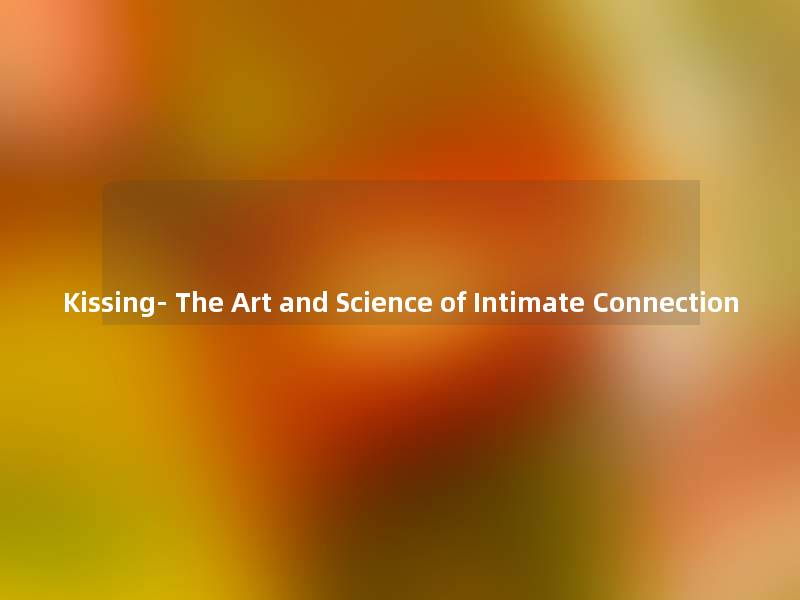 Kissing- The Art and Science of Intimate Connection