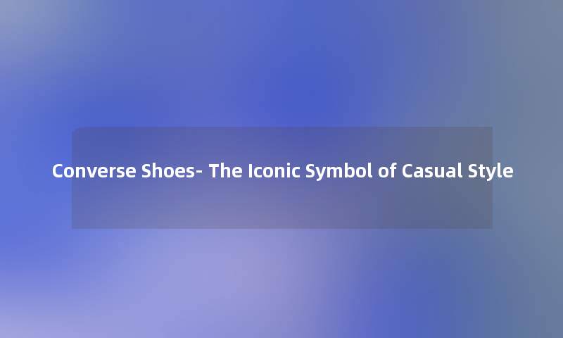 Converse Shoes- The Iconic Symbol of Casual Style Converse Shoes- The Iconic Symbol of Casual Style