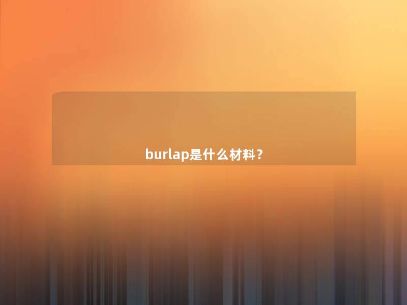 burlap是什么材料？