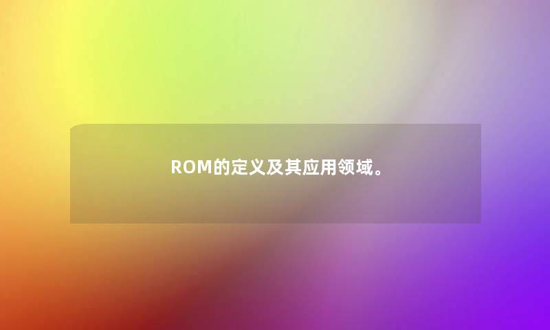 ROM的定义及其应用领域。