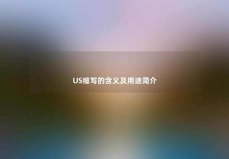 US缩写的含义及用途简介 US缩写的含义及用途简介