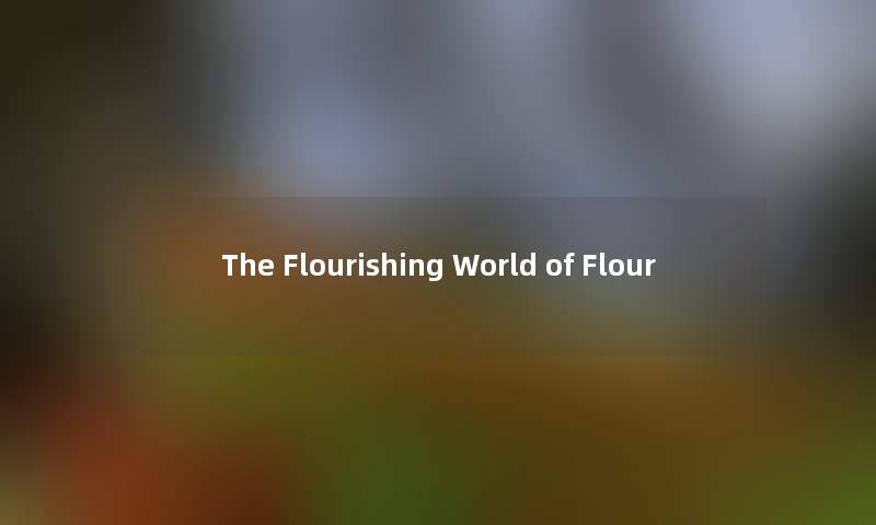 The Flourishing World of Flour