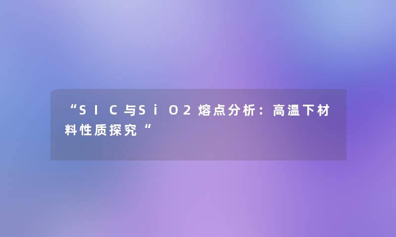 SIC与SiO2熔点分析：高温下材料性质探究