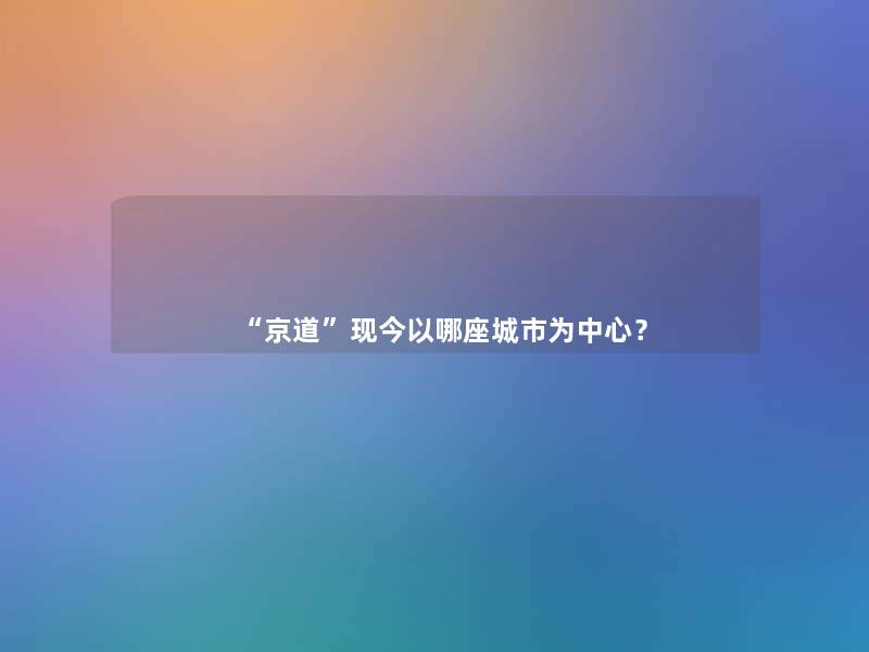 京道现今以哪座城市为中心？
