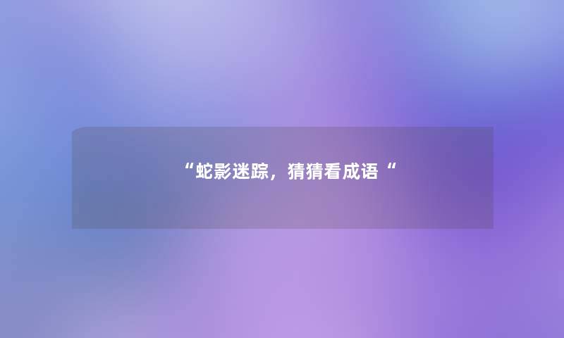 蛇影迷踪，猜猜看成语
