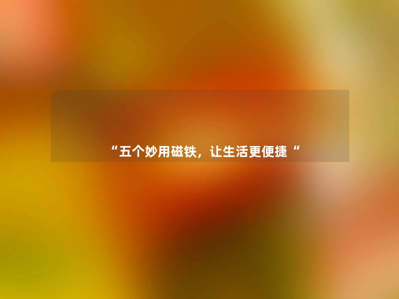 “五个妙用磁铁，让生活更便捷“
