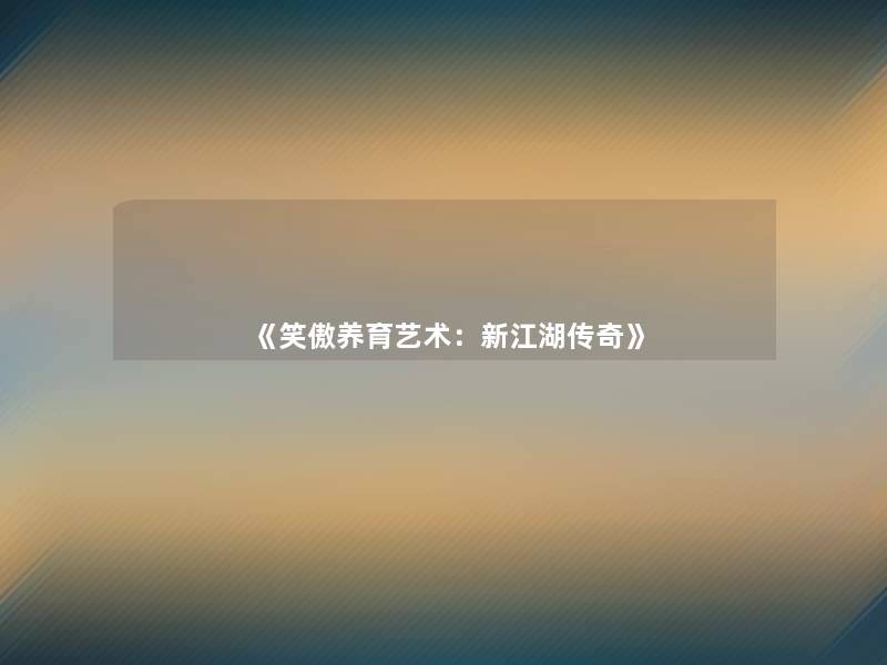 《笑傲养育艺术:新江湖传奇》 《笑傲养育艺术:新江湖传奇》