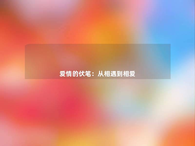 爱情的伏笔:从相遇到相爱 爱情的伏笔:从相遇到相爱