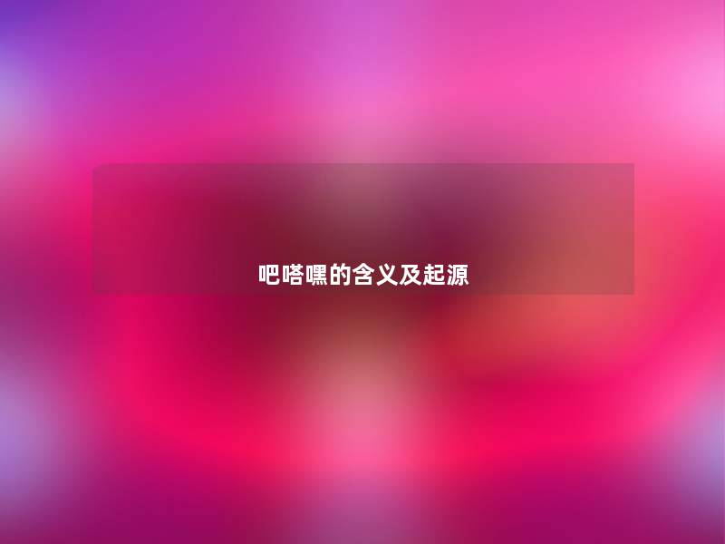 吧嗒嘿的含义及起源 吧嗒嘿的含义及起源