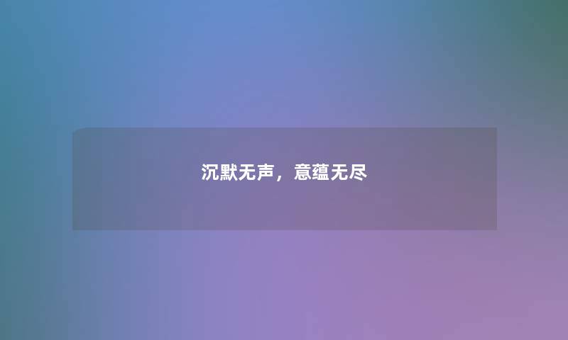 沉默无声，意蕴无尽