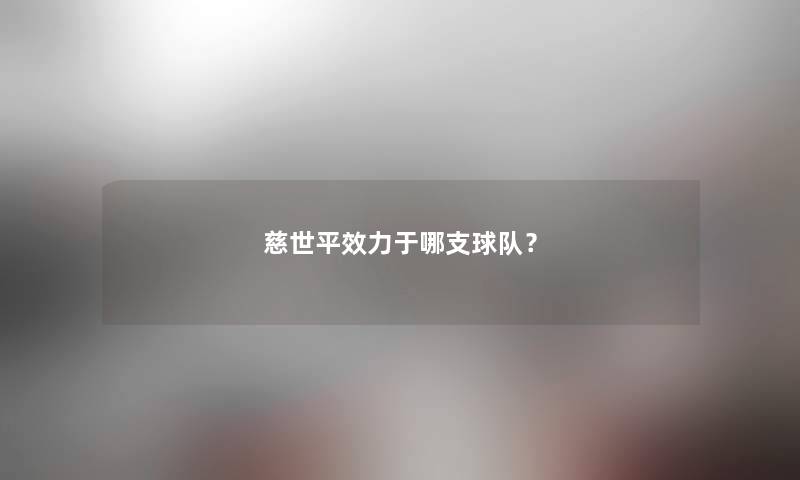 慈世平效力于哪支球队？