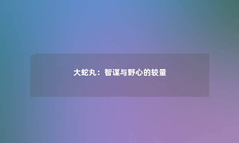 大蛇丸：智谋与野心的较量