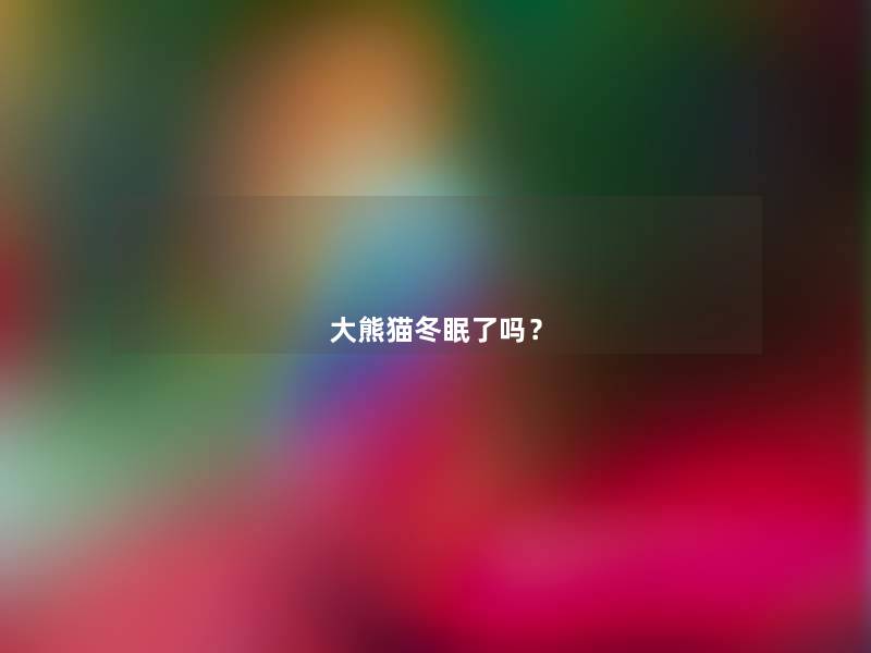 大熊猫冬眠了吗? 大熊猫冬眠了吗?