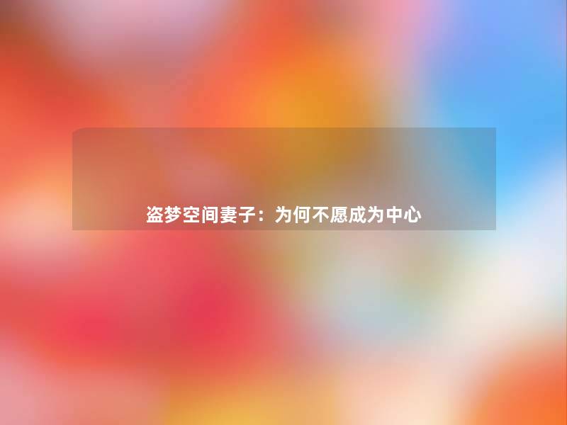 盗梦空间妻子:为何不愿成为中心 盗梦空间妻子:为何不愿成为中心
