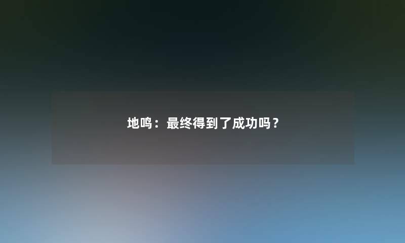 地鸣：终得到了成功吗？