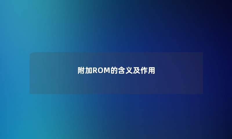 附加ROM的含义及作用 附加ROM的含义及作用