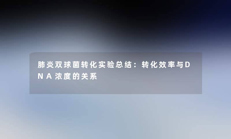 肺炎双球菌转化实验补充一点:转化效率与DNA浓度的关系 肺炎双球菌转化实验补充一点:转化效率与DNA浓度的关系