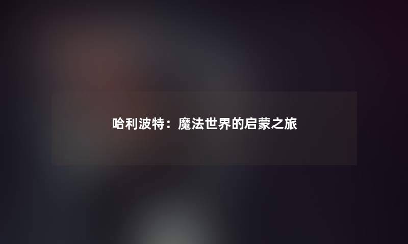 哈利波特：魔法世界的启蒙之旅