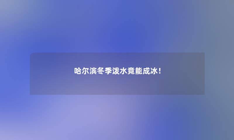 哈尔滨冬季泼水竟能成冰！
