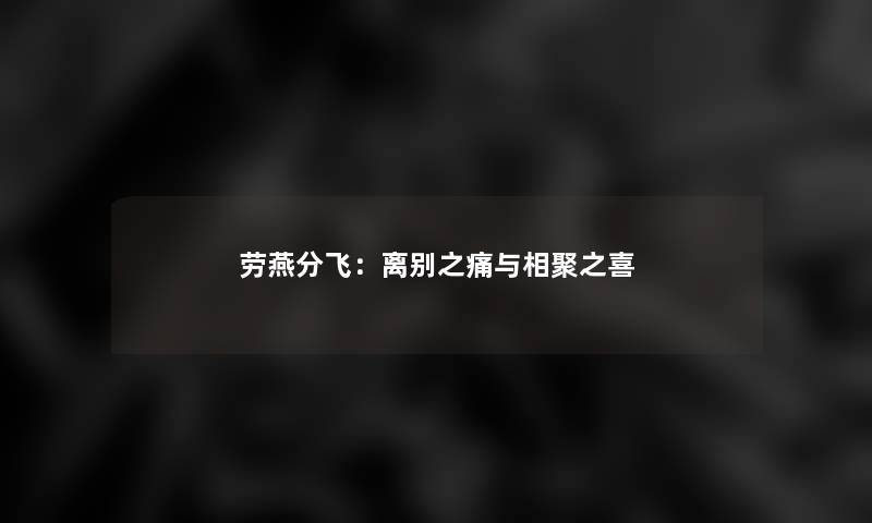 劳燕分飞:离别之痛与相聚之喜 劳燕分飞:离别之痛与相聚之喜