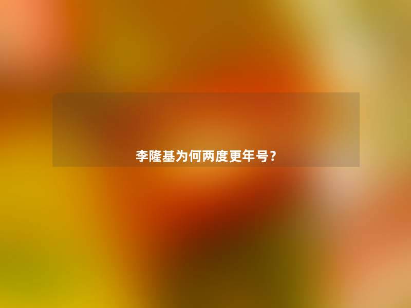 李隆基为何两度更年号? 李隆基为何两度更年号?