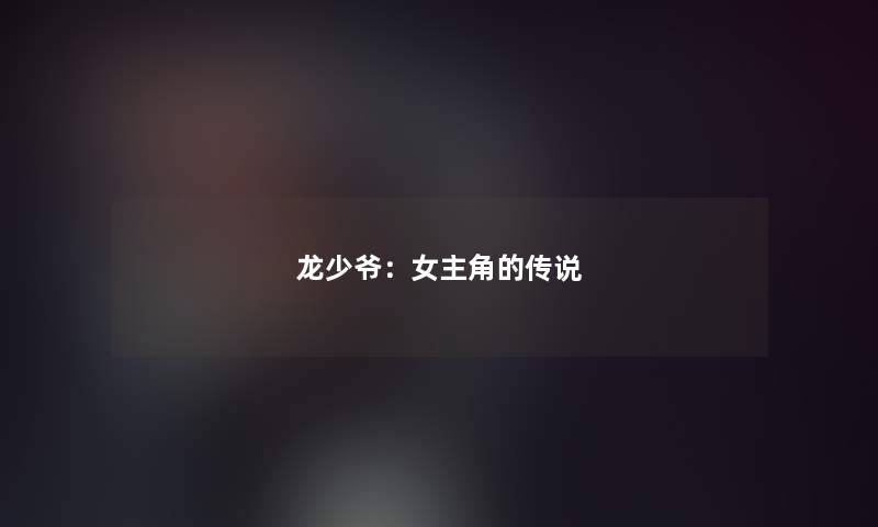 龙少爷：女主角的传说