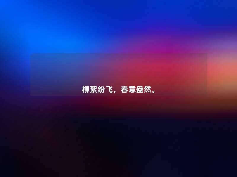 柳絮纷飞,春意盎然。 柳絮纷飞,春意盎然。
