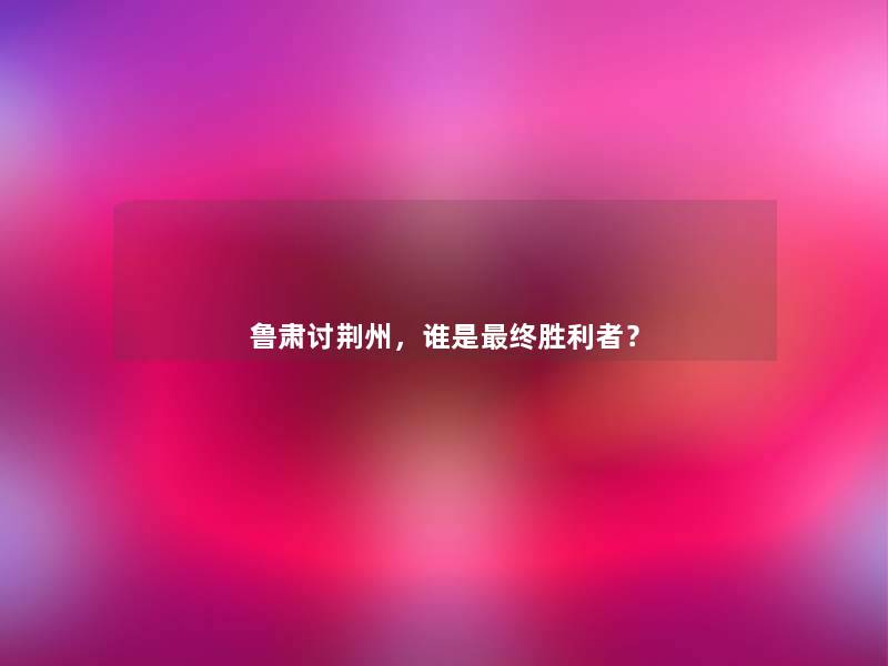鲁肃讨荆州，谁是终胜利者？
