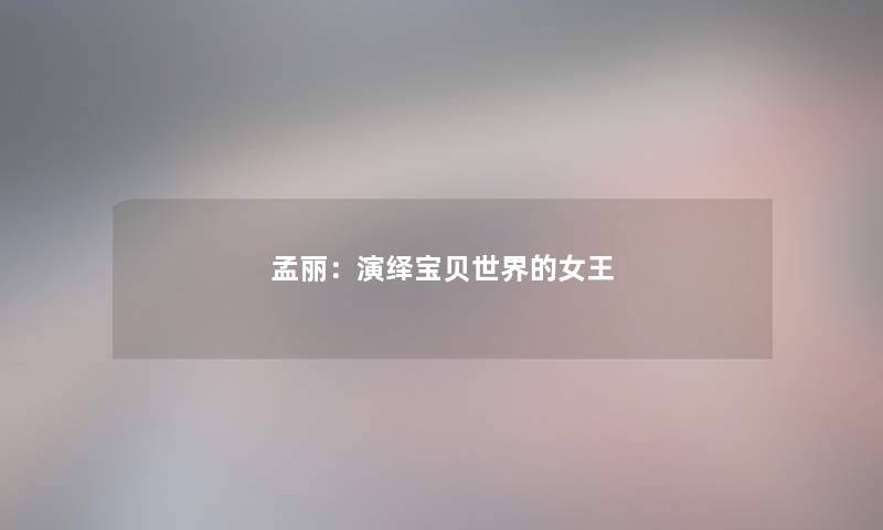 孟丽:演绎宝贝世界的女王 孟丽:演绎宝贝世界的女王