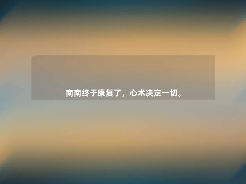 南南终于康复了,心术决定一切。 南南终于康复了,心术决定一切。