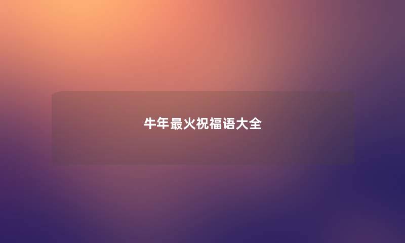 牛年火祝福语大全 牛年火祝福语大全